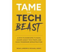 Tame The Tech Beast: A Path To Overcome IT Chaos, Escape Legacy Tech Traps, And Easily Modernize Infrastructure
