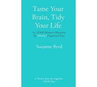 Tame Your Brain, Tidy Your Life: An ADHD Woman's Blueprint for (Mostly) Organized Days