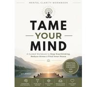 Tame Your Mind: A Guided Workbook to Stop Overthinking, Reduce Stress & Find Inner Peace