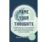 TAME YOUR THOUGHTS: A Complete Workbook for Overcoming Anxiety, Stress, and Overthinking with Fun Puzzles, Guided Activities, and Journaling for Mental Clarity and Lasting Relief