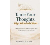 Tame Your Thoughts: Align With God’s Word. A 365-Day Devotional for Renewing Your Mind through Scripture, Prayer, and Peace
