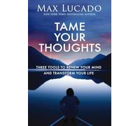 Tame Your Thoughts: Three Tools to Renew Your Mind and Transform Your Life