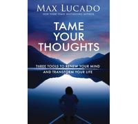 Tame Your Thoughts: Three Tools to Renew Your Mind and Transform Your Life by Ma