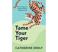 Tame Your Tiger: How to stop your product business eating you alive