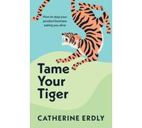 Tame Your Tiger : How to stop your product business eating you alive