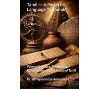 Tamil - A Perfect Language “Semmoli”: Volume III History, Archaeology, Global Influence & the Future of Tamil