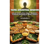 Tamil Ancestral Wisdom: Ancient Secrets of Food, Body & Meditation - Traditional Knowledge for Modern Wellness