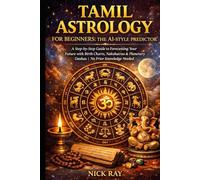 Tamil Astrology for Beginners: The AI-Style Predictor: A Step-by-Step Guide to Forecasting Your Future with Birth Charts, Nakshatras & Planetary ... Needed (The Predictive Sciences Series)
