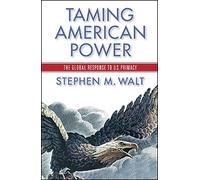 Taming American Power: The Global Response to U. S. Primacy