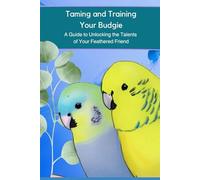 Taming and Training Your Budgie: A Guide to Unlocking the Talents of Your Feathered Friend