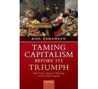 Taming Capitalism before its Triumph: Public Service, Distrust, and 'Projecting' in Early Modern England