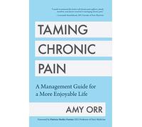 Taming Chronic Pain: A Management Guide for a More Enjoyable Life (Guide to Chronic Pain Management)