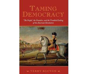 Taming Democracy: "The People", The Founders, and the Trouble... - 9780195378566