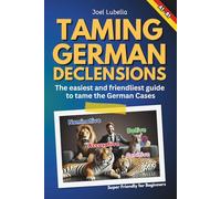 Taming German Declensions: The easiest and friendliest guide to tame the German Cases