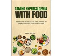 TAMING HYPERCALCEMIA WITH FOOD: Beginners Guide On What To Eat For Energy, Immunity, And Longevity With Science-Backed Dietary Strategies