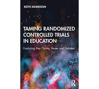 Taming Randomized Controlled Trials in Education: Exploring Key Claims, Issues and Debates