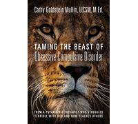 Taming the Beast of Obsessive Compulsive Disorder: From a Psychiatric Therapist Who Struggled Terribly with OCD and Now Teaches Others