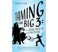Taming the BIG 3 - Your Mind, Mouth, and Emotions: Applying Biblical Strategies to Keep You in Control When They Are Out of Control