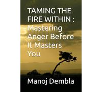 TAMING THE FIRE WITHIN : Mastering Anger Before It Masters You