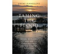 Taming the Flood: Rivers, Wetlands and the Centuries-Old Battle Against Flooding