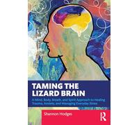 Taming the Lizard Brain: A Mind, Body, Breath, and Spirit Approach to Healing Trauma, Anxiety, and Managing Everyday Stress
