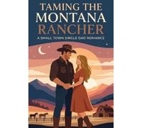 TAMING THE MONTANA RANCHER: A Small Town Single Dad Romance