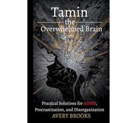 Taming the Overwhelmed Brain: Practical Solutions for ADHD, Procrastination, and Disorganization