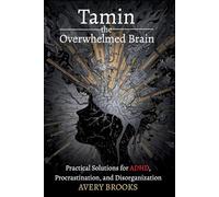 Taming the Overwhelmed Brain: Practical Solutions for ADHD, Procrastination, and Disorganization