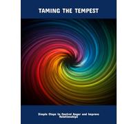 Taming The Tempest: Simple Steps To Control Anger And Improve Relationships