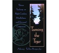 Taming the Tiger: Tibetan Teachings on Right Conduct, Mindfulness, and Universal Compassion