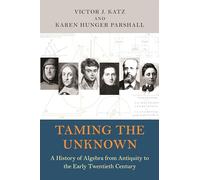 Taming the Unknown: A History of Algebra from Antiquity to the Early Twentieth Century
