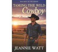 Taming the Wild Cowboy: A Second-Chance Cowboy Romance (Bad Boys of the Rodeo)