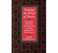 Taming the Wind of Desire : Psychology, Medicine, and Aesthetics in Malay Shamanistic Performance