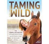 Taming Wild: The Compelling Origins of Freedom Based Training and the Promise It Holds for Horses with Humans
