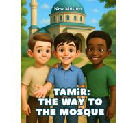 Tamir: The way to the Mosque: A Heartwarming Journey of Faith, Family, and Community (Stories of the Five Pillars)