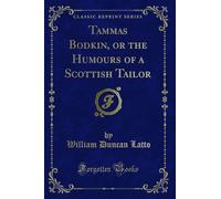 Tammas Bodkin, or the Humours of a Scottish Tailor (Classic Reprint)
