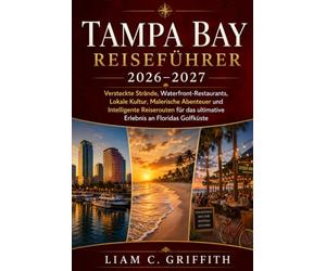 Tampa Bay Reiseführer 2026-2027: Versteckte Strände, Restaurants am Wasser, lokale Kultur, landschaftliche Abenteuer und clevere Reiserouten für das ultimative Golfküstenerlebnis Floridas