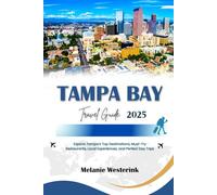 TAMPA BAY TRAVEL GUIDE 2025: Explore Tampa’s Top Destinations, Must-Try Restaurants, Local Experiences, and Perfect Day Trips