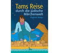 Tams Reise durch die jüdische Märchenwelt: Fünfundzwanzig Kindermärchen nach jüdisch-volkstümlichen Motiven