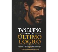 TAN BUENO COMO MI ÚLTIMO LOGRO: Aprender a valer sin tener que demostrarlo (SERIE 1 Heridas que Aprendimos a Llamar Amor)