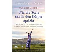 Tan-Dom-Medizin: Wie die Seele durch den Körper spricht: Ein neuer Blick auf Krankheit und Heilung von einer mongolischen Schamanin und Ärztin. Mit vielen konkreten Empfehlungen und praktischen Tipps