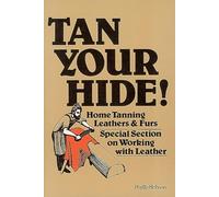 Tan Your Hide!: Home Tanning Leathers & Furs