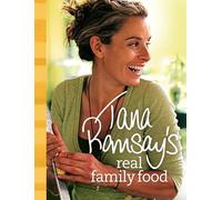 Tana Ramsay’s Real Family Food: Delicious Recipes for Everyday Occasions