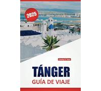TÁNGER GUÍA DE VIAJE 2025: Lugares de interés turístico, cultura local, los mejores restaurantes, lugares de compras y experiencias locales para explorar la ciudad de Marruecos