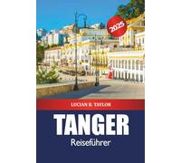 Tanger Reiseführer 2025: Entdecken Sie Marokko Reiseziel, Top-Aktivitäten, Essen, Kultur, Geschichte und Lebendiger Markt
