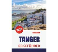 TANGER REISEFÜHRER 2026: Entdecken Sie Marokko Sehenswürdigkeiten, Top-Aktivitäten, Essen, Kultur, Geschichte und lebendigen Markt