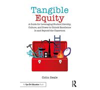 Tangible Equity: A Guide for Leveraging Student Identity, Culture, and Power to Unlock Excellence In and Beyond the Classroom