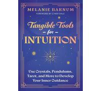 Tangible Tools for Intuition : Use Crystals, Pendulums, Tarot, and More to Develop Your Inner Guidance
