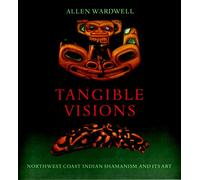 Tangible Visions: Northwest Coast Indian Shamanism and Its Art