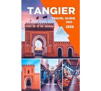 Tangier Travel Guide 2025-2026: The Companion for Every Traveler Must See Sights, Hidden Gems, Local Cuisine, and Practical Tips for Exploring Morocco White City